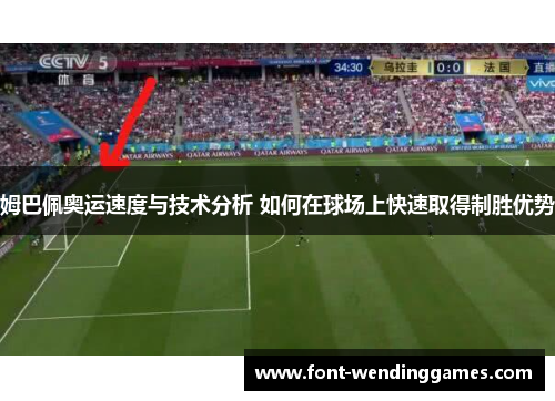 姆巴佩奥运速度与技术分析 如何在球场上快速取得制胜优势