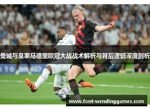 曼城与皇家马德里欧冠大战战术解析与背后逻辑深度剖析