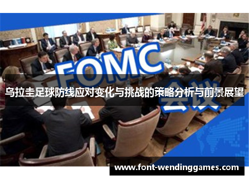 乌拉圭足球防线应对变化与挑战的策略分析与前景展望