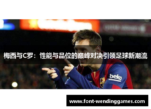 梅西与C罗：性能与品位的巅峰对决引领足球新潮流