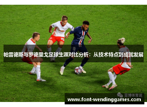 帕雷德斯与罗德里戈足球生涯对比分析：从技术特点到成就发展