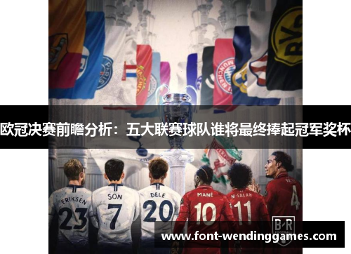 欧冠决赛前瞻分析：五大联赛球队谁将最终捧起冠军奖杯