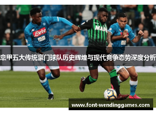 意甲五大传统豪门球队历史辉煌与现代竞争态势深度分析