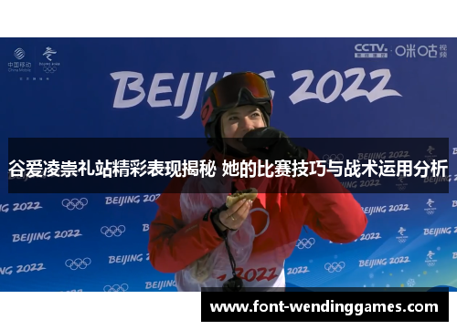 谷爱凌崇礼站精彩表现揭秘 她的比赛技巧与战术运用分析