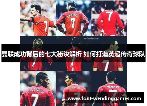 曼联成功背后的七大秘诀解析 如何打造英超传奇球队