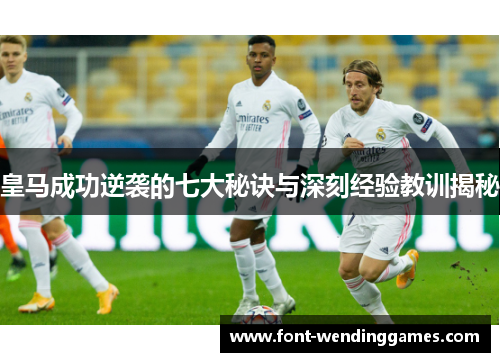 皇马成功逆袭的七大秘诀与深刻经验教训揭秘