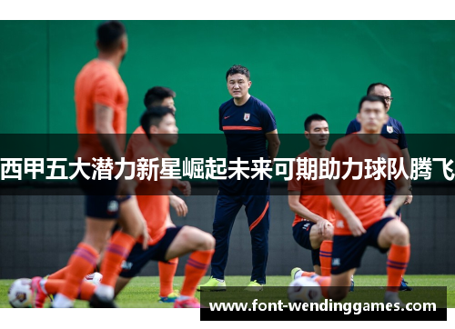 西甲五大潜力新星崛起未来可期助力球队腾飞