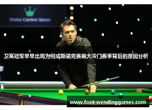 卫冕冠军早早出局为何成斯诺克赛最大冷门赛季背后的原因分析