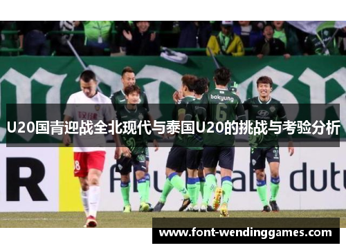 U20国青迎战全北现代与泰国U20的挑战与考验分析