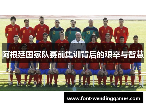 阿根廷国家队赛前集训背后的艰辛与智慧