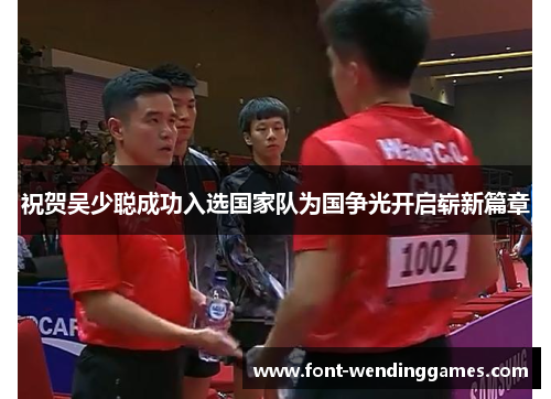 祝贺吴少聪成功入选国家队为国争光开启崭新篇章