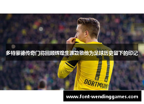多特蒙德传奇门将回顾辉煌生涯致敬他为足球历史留下的印记