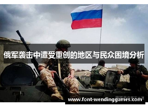 俄军袭击中遭受重创的地区与民众困境分析