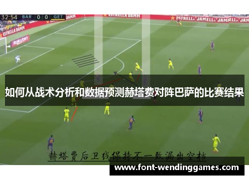 如何从战术分析和数据预测赫塔费对阵巴萨的比赛结果