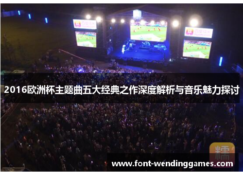 2016欧洲杯主题曲五大经典之作深度解析与音乐魅力探讨