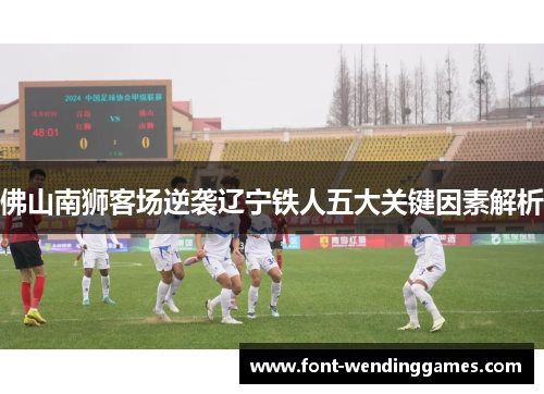 佛山南狮客场逆袭辽宁铁人五大关键因素解析