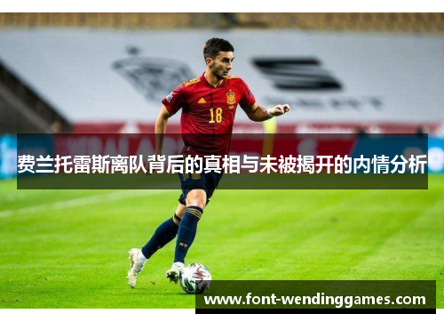 费兰托雷斯离队背后的真相与未被揭开的内情分析