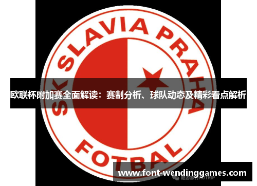 欧联杯附加赛全面解读：赛制分析、球队动态及精彩看点解析