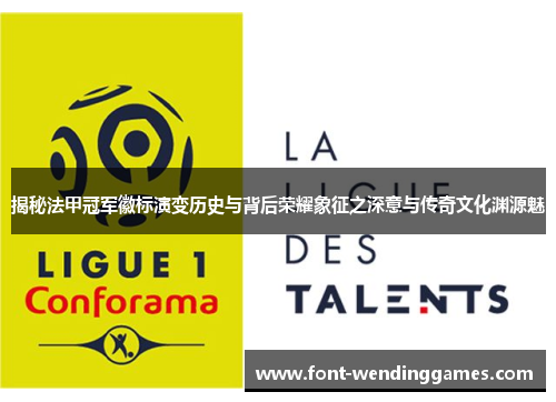 揭秘法甲冠军徽标演变历史与背后荣耀象征之深意与传奇文化渊源魅