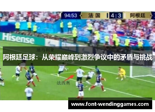 阿根廷足球：从荣耀巅峰到激烈争议中的矛盾与挑战