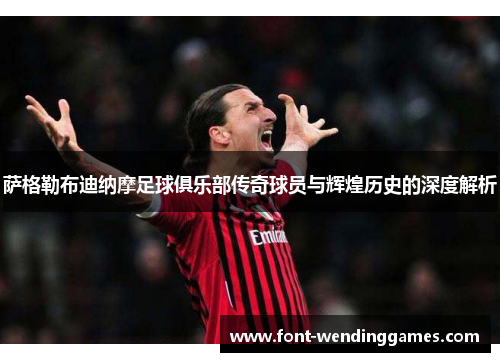 萨格勒布迪纳摩足球俱乐部传奇球员与辉煌历史的深度解析