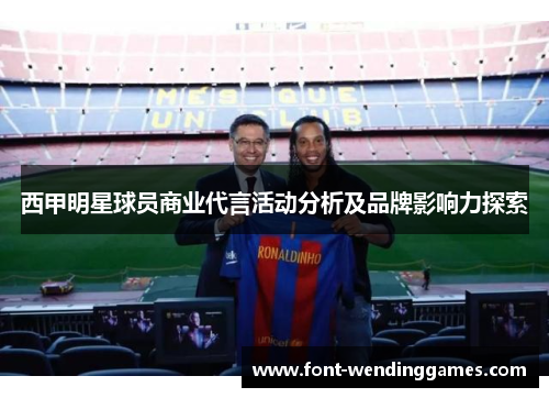 西甲明星球员商业代言活动分析及品牌影响力探索