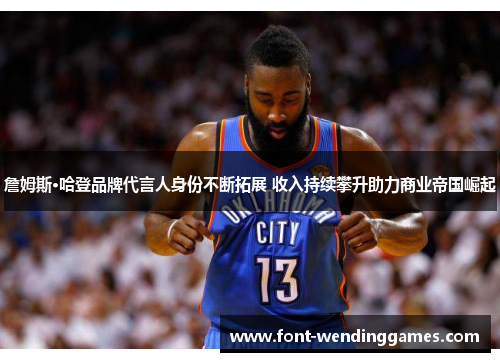 詹姆斯·哈登品牌代言人身份不断拓展 收入持续攀升助力商业帝国崛起